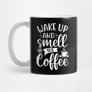 Wake Up and Smell the Coffee - Coffee Lover Mug